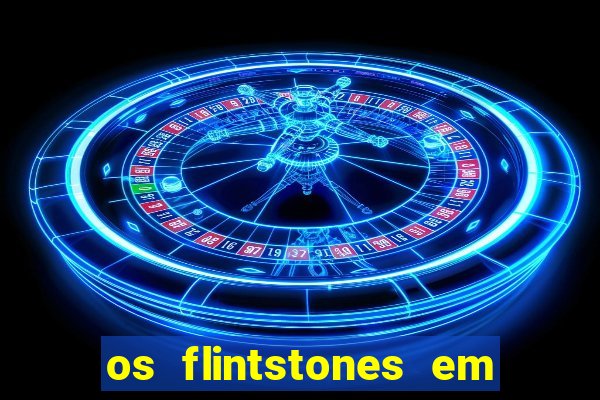 os flintstones em viva rock vegas filme completo dublado